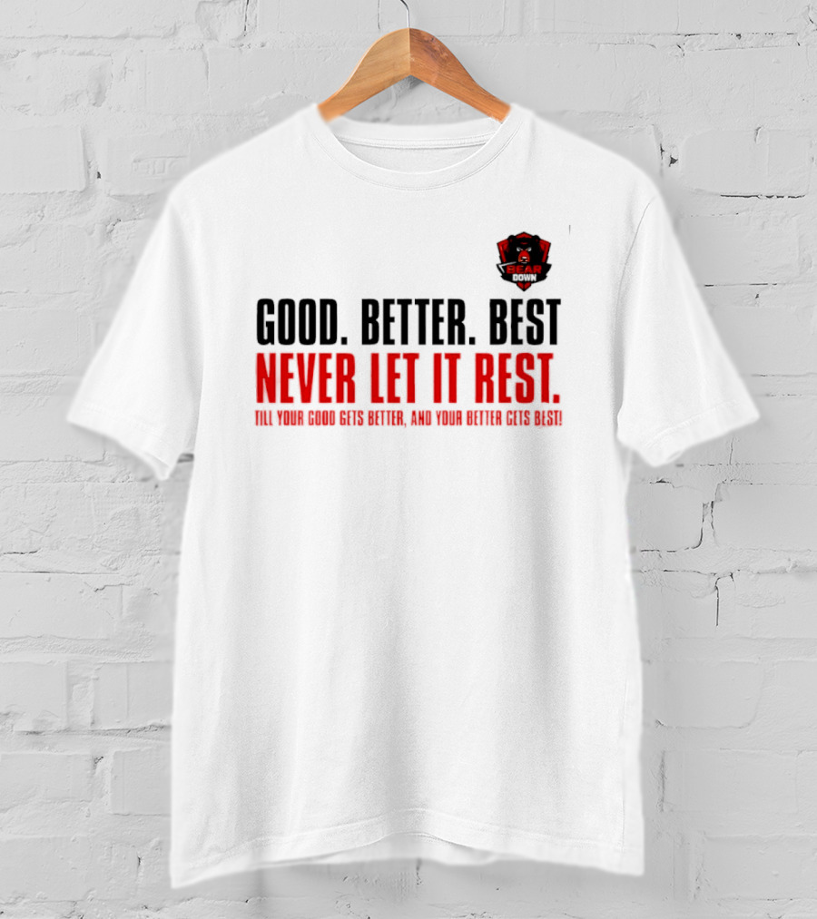 Bear Down Good Better Best Never Let It Rest Till Your Good Gets Better And Your Better Gets Best T-Shirt
