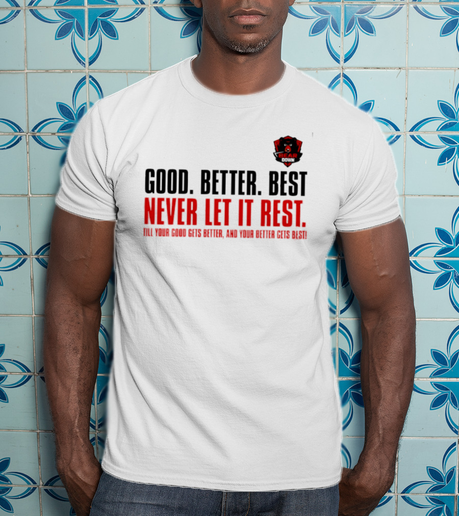 Bear Down Good Better Best Never Let It Rest Till Your Good Gets Better And Your Better Gets Best T-Shirt