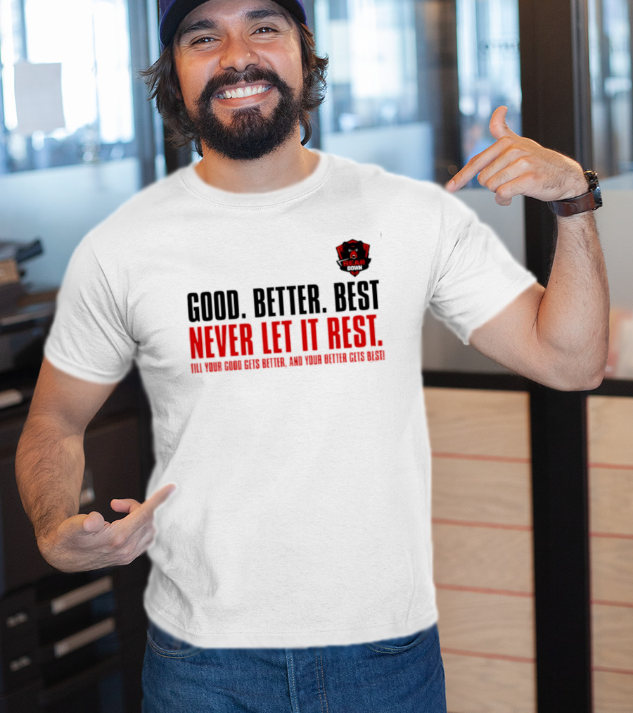 Bear Down Good Better Best Never Let It Rest Till Your Good Gets Better And Your Better Gets Best T-Shirt