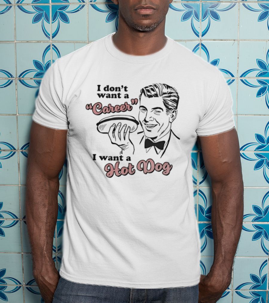 I Don't Want A Career I Want A Hot Dog Vintage Retro Humor T-Shirt