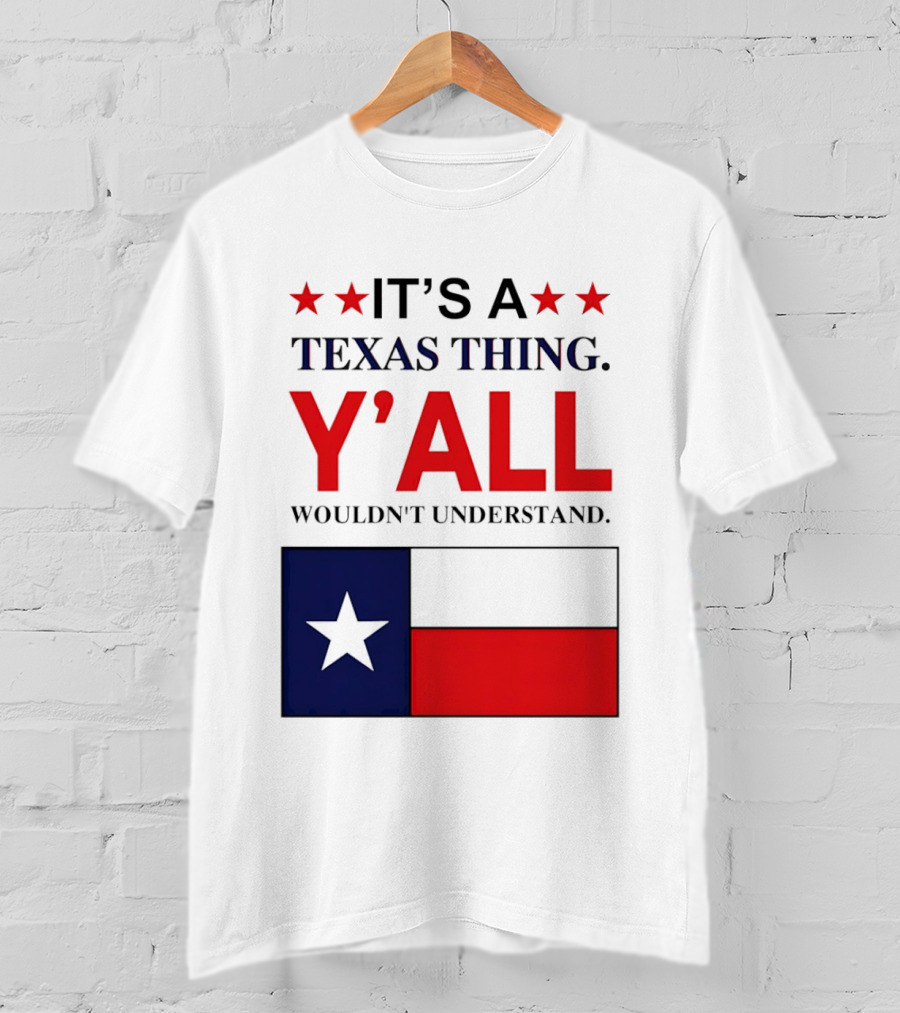 It's A Texas Thing Y'all Wouldn't Understand With Texas Flag And Stars T-Shirt