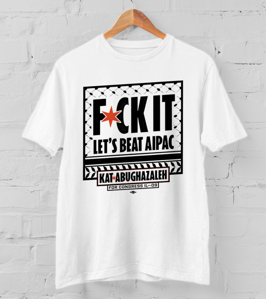 Fck It Let's Beat AIPAC Kat Abughazaleh For Congress IL 08 T-Shirt