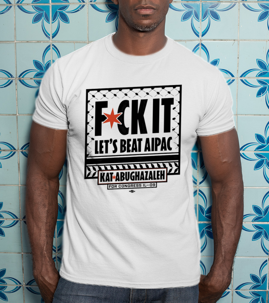Fck It Let's Beat AIPAC Kat Abughazaleh For Congress IL 08 T-Shirt