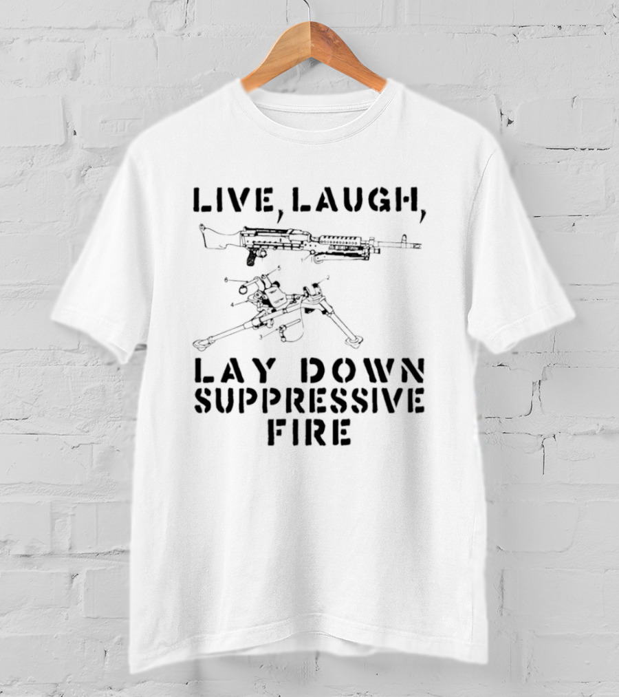 Live Laugh Lay Down Suppressive Fire Humor Tactical Weapons T-Shirt
