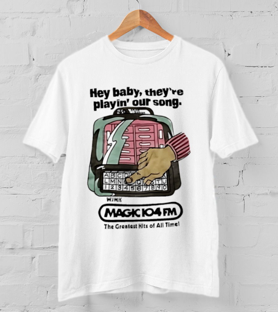 Magic 104 FM Hey Baby They're Playin' Our Song The Greatest Hits Of All Time T-Shirt