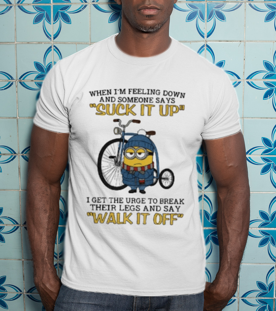 Minion Feeling Down Suck It Up Break Legs Walk It Off T-Shirt