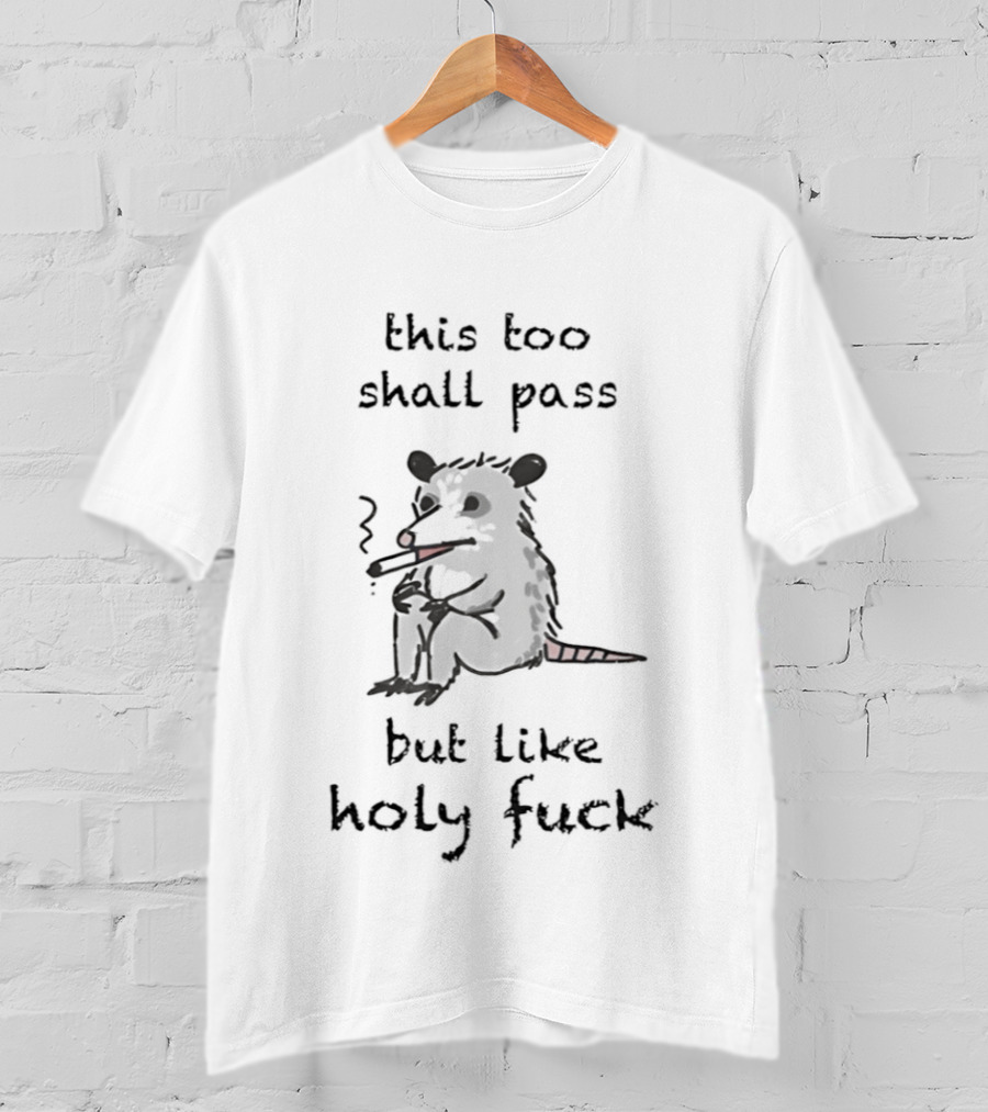 This Too Shall Pass But Like Holy Fuck Smoking Rodent T-Shirt