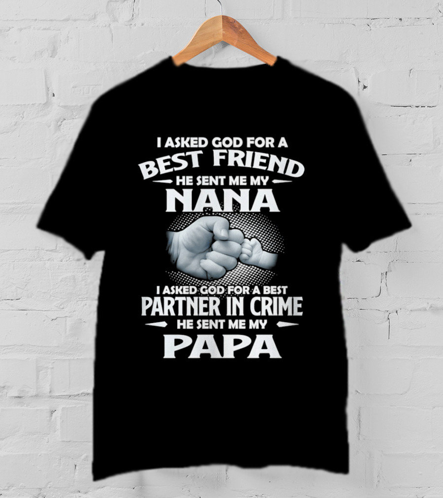 I Asked God For A Best Friend He Sent Me My Nana Best Partner In Crime He Sent Me My Papa T-Shirt
