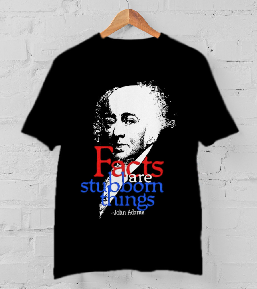 John Adams Facts Are Stubborn Things In Red White Blue T-Shirt