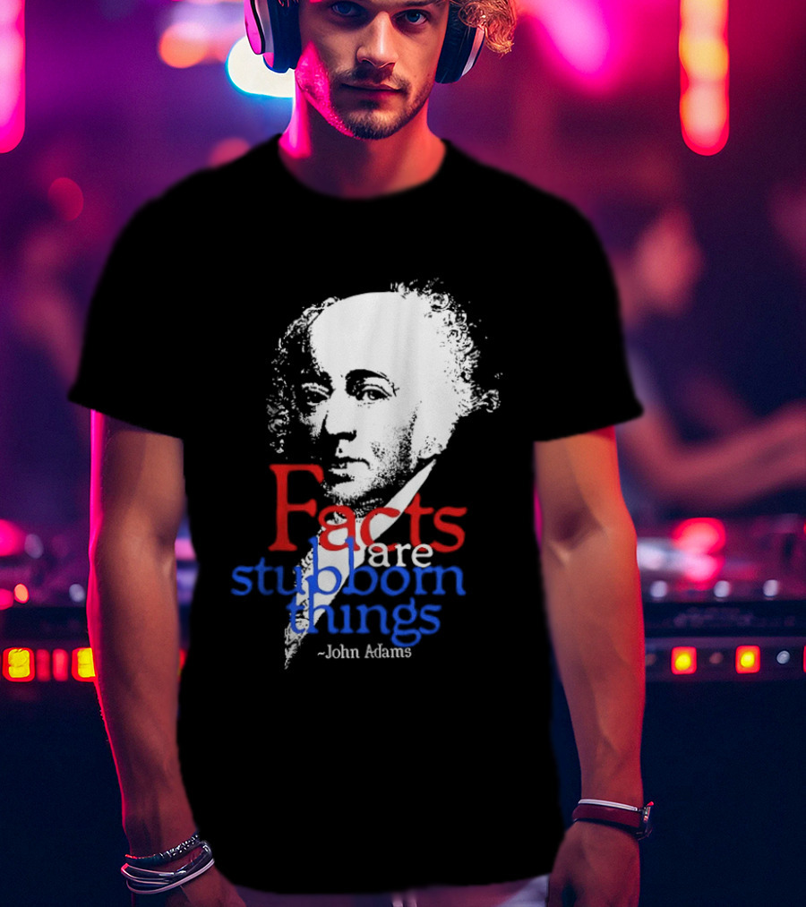 John Adams Facts Are Stubborn Things In Red White Blue T-Shirt