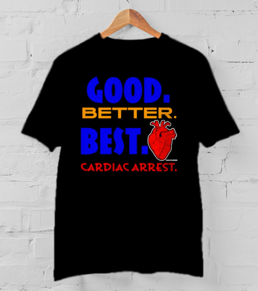 Good Better Best Cardiac Arrest Heart T-Shirt
