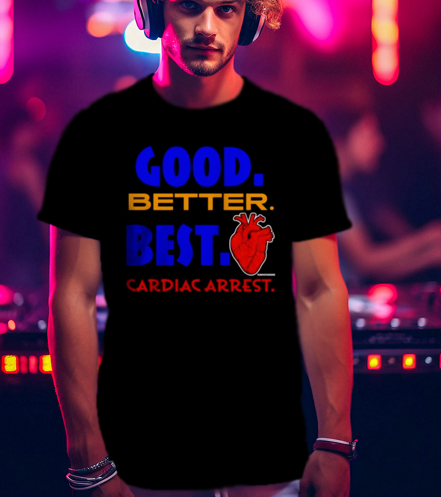Good Better Best Cardiac Arrest Heart T-Shirt
