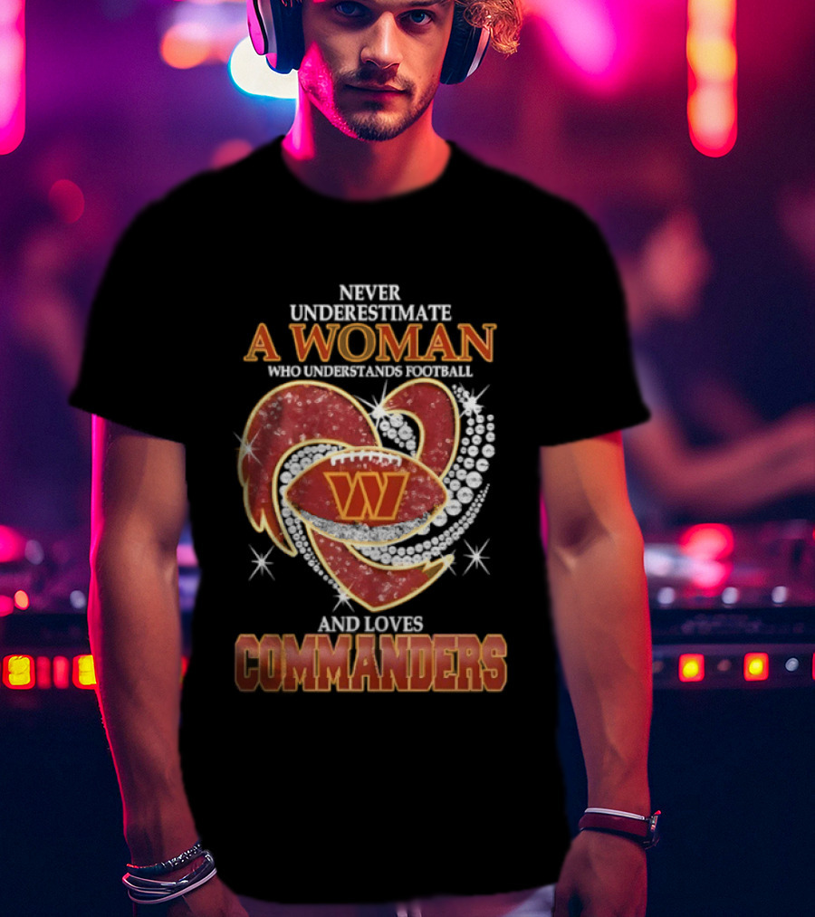 Never Underestimate A Woman Who Understands Football And Loves Commanders T-Shirt