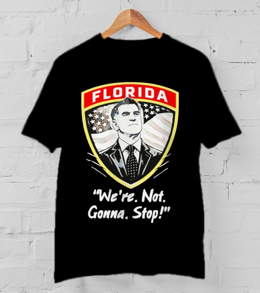Florida Man Ron DeSantis We're Not Gonna Stop T-Shirt