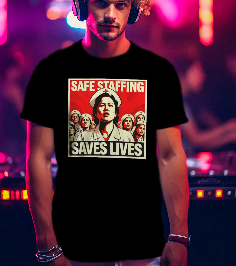 Safe Staffing Saves Lives Nurse Advocacy T-Shirt