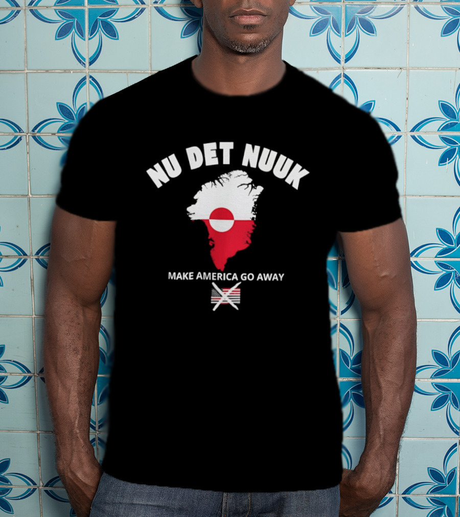Nu Det Nuuk Greenland Make America Go Away Greenland T-Shirt