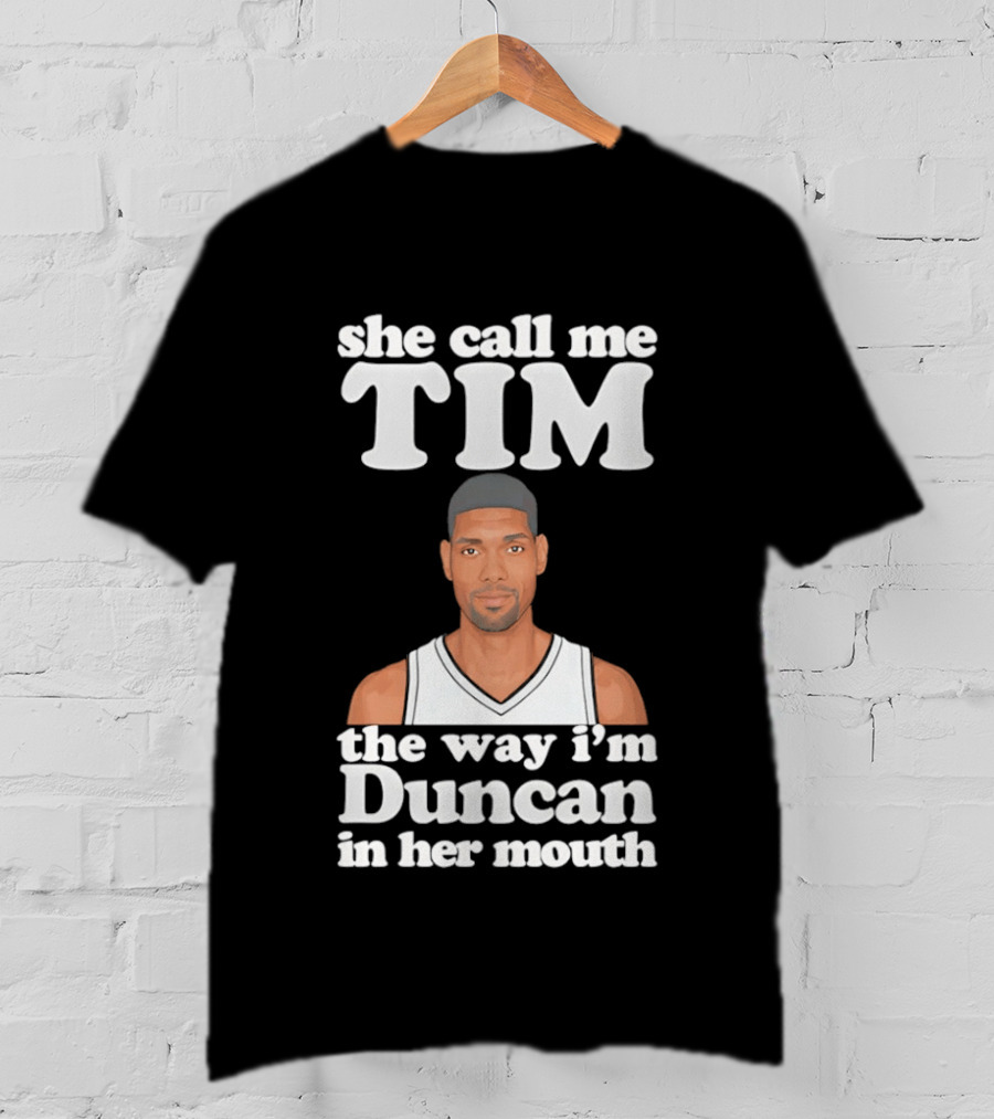 She Call Me Tim The Way I'm Duncan In Her Mouth T-Shirt