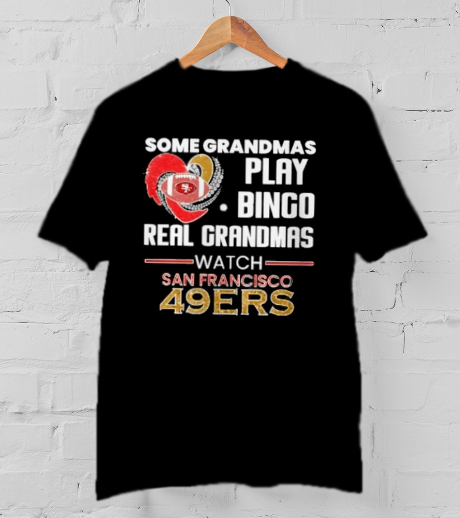 Some Grandmas Play Bingo Real Grandmas San Francisco 49ers T-Shirt