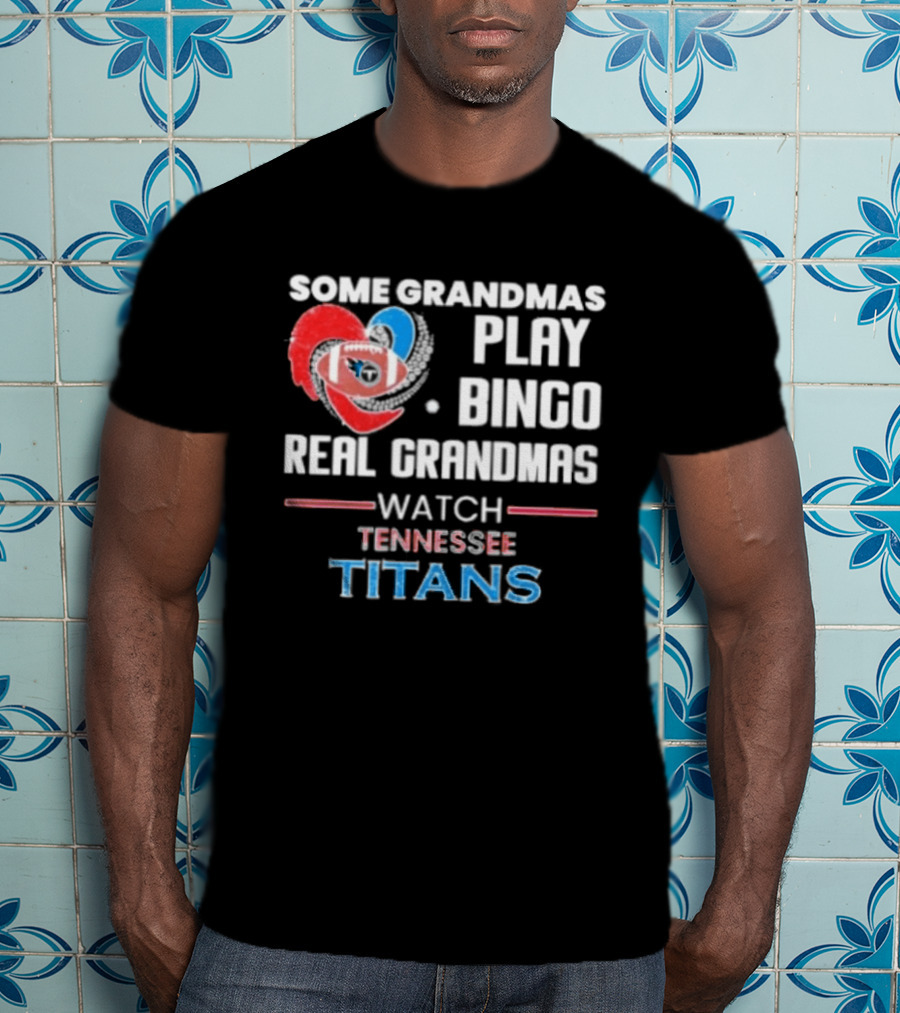 Some Grandmas Play Bingo Real Grandmas Tennessee Titans T-Shirt