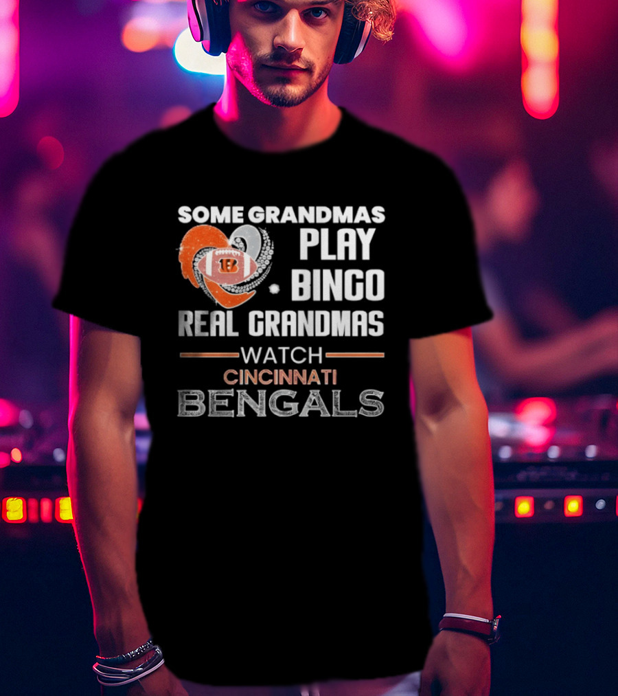 Some Grandmas Play Bingo Real Grandmas Cincinnati Bengals T-Shirt