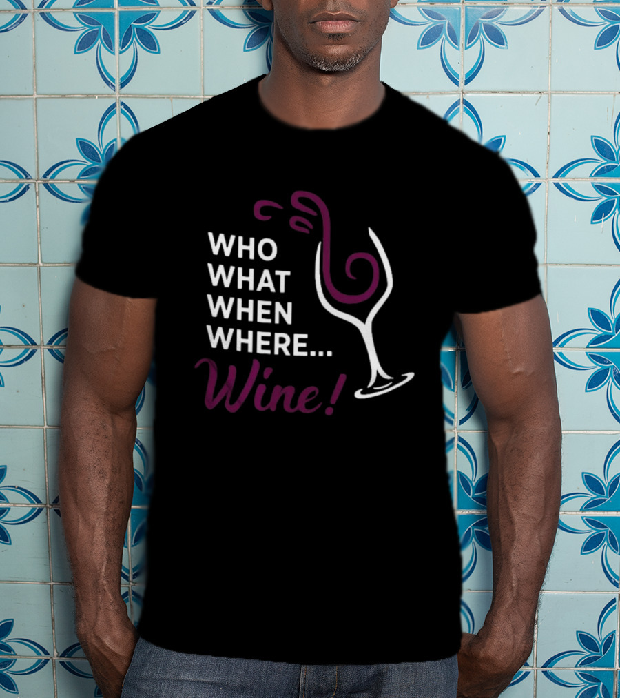 Who What When Where Wine Glass Humor T-Shirt