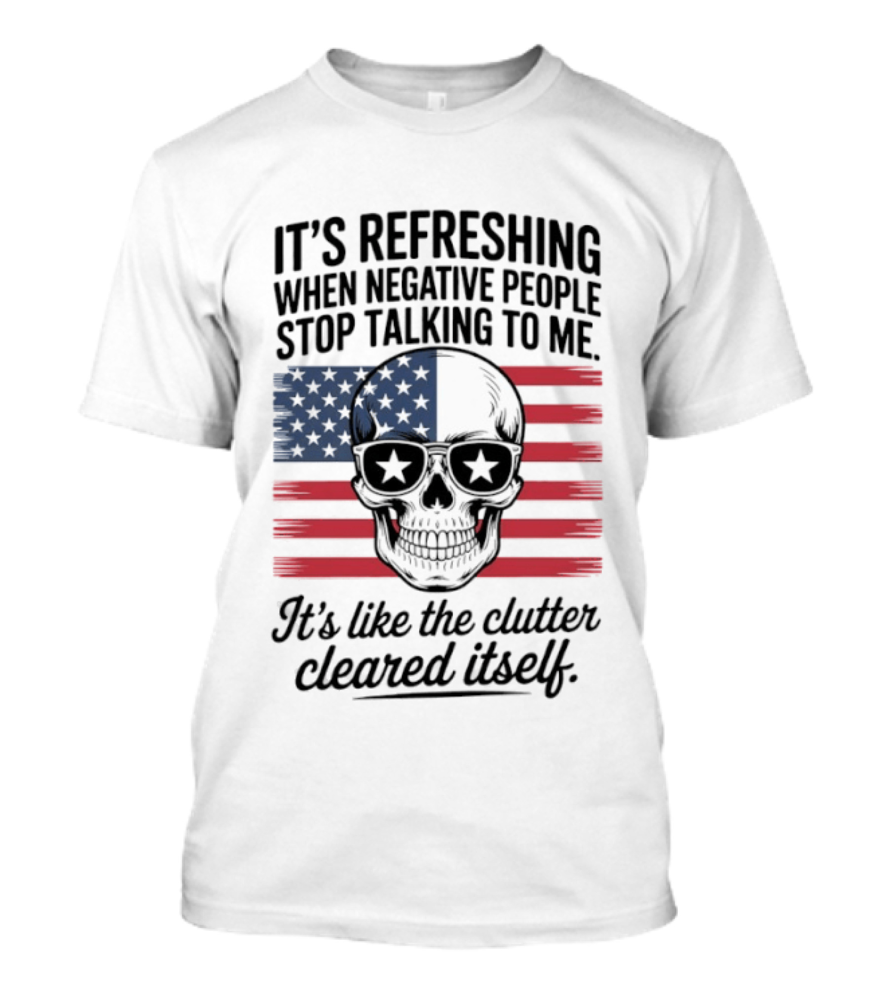 American Skull It's Refreshing When Negative People Stop Talking To Me It's Like The Clutter Cleared Itself T-Shirt