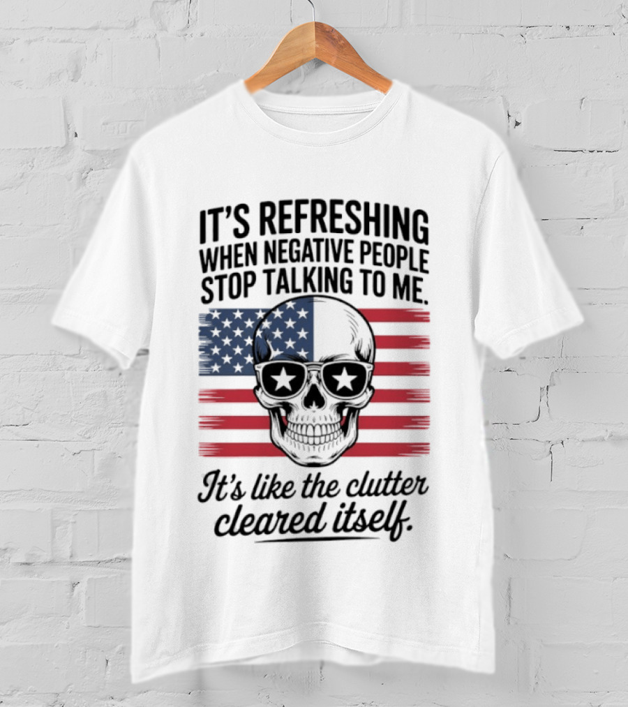 American Skull It's Refreshing When Negative People Stop Talking To Me It's Like The Clutter Cleared Itself T-Shirt