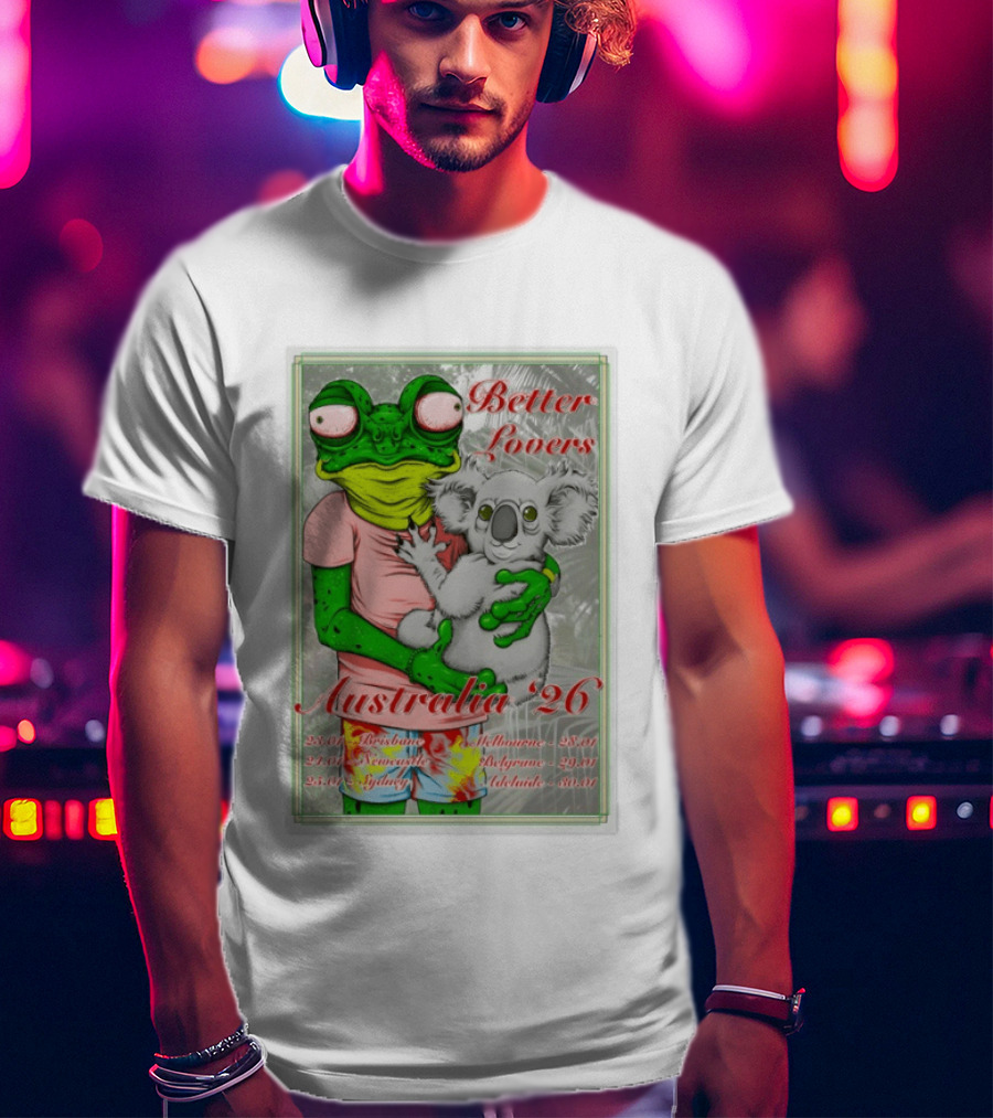Better Lovers Australia 2026 Tour Brisbane Newcastle Sydney Melbourne Belgrave Adelaide Frog And Koala T-Shirt