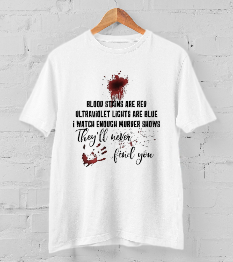 Blood Stains Are Red Ultraviolet Lights Are Blue They'll Never Find You T-Shirt