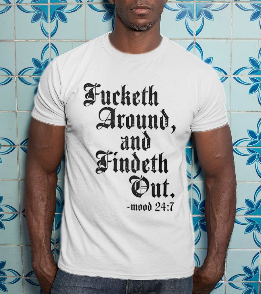 Crews Control Mood 24:7 Fucketh Around And Findeth Out T-Shirt