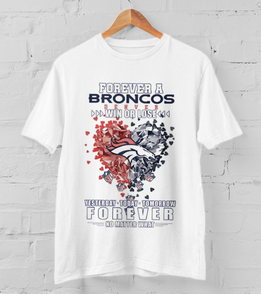 Forever A Broncos Win Or Lose Yesterday Today Tomorrow Forever No Matter What T-Shirt