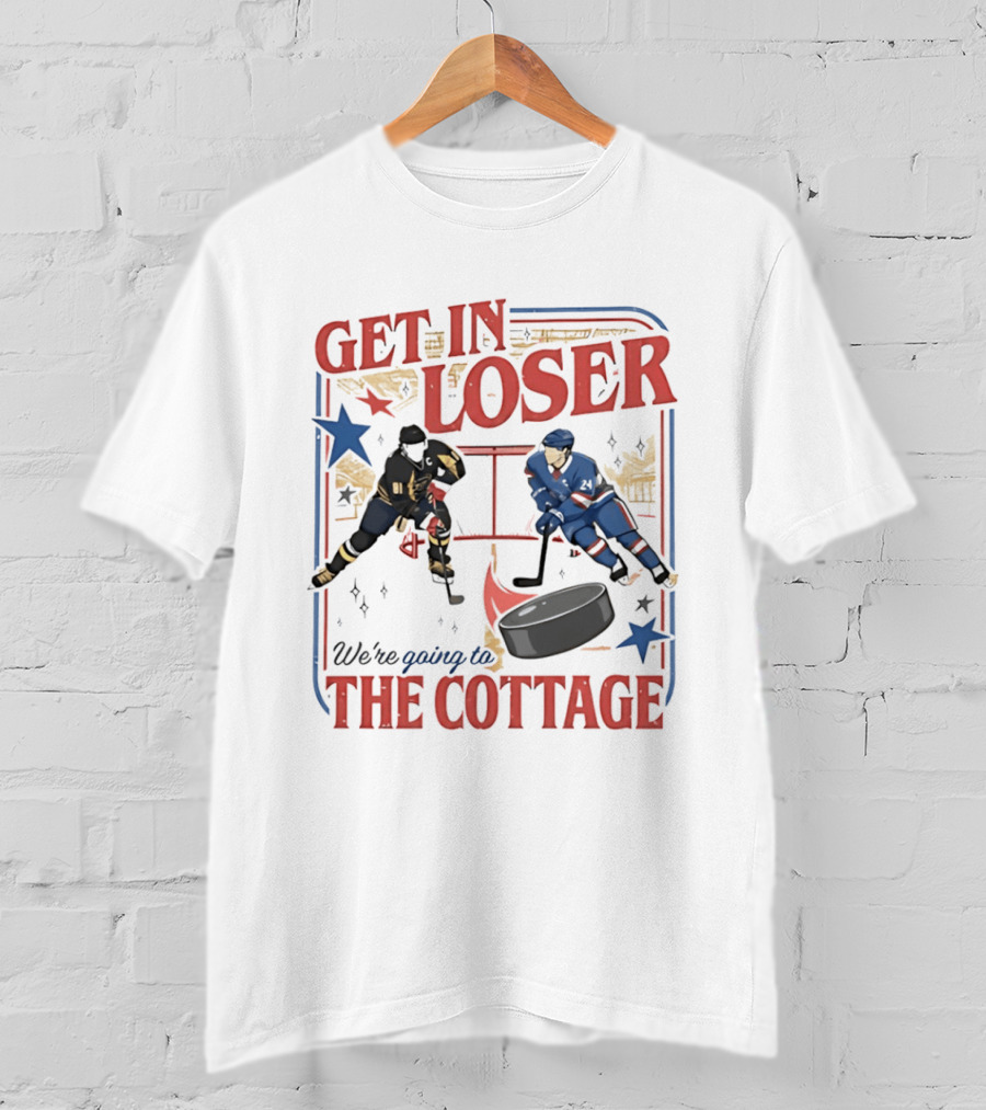 Get In Loser Hockey Players We're Going To The Cottage T-Shirt