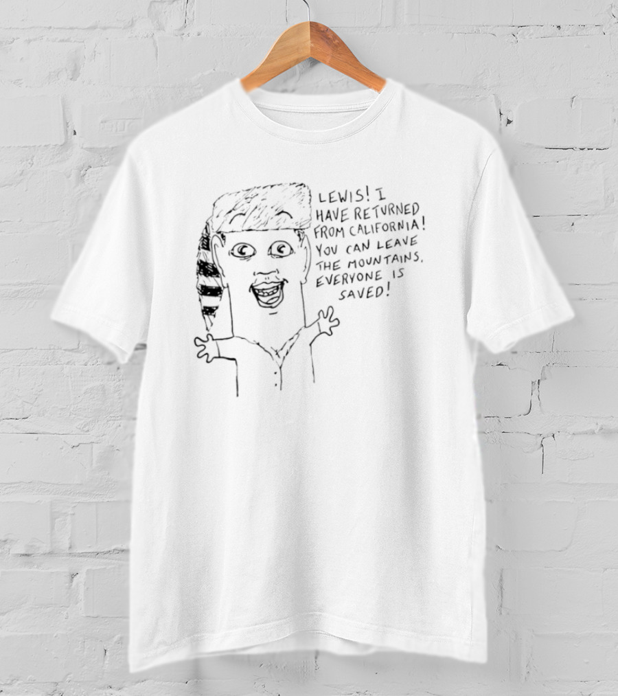 Lewis I Have Returned From California You Can Leave The Mountains Everyone Is Saved T-Shirt