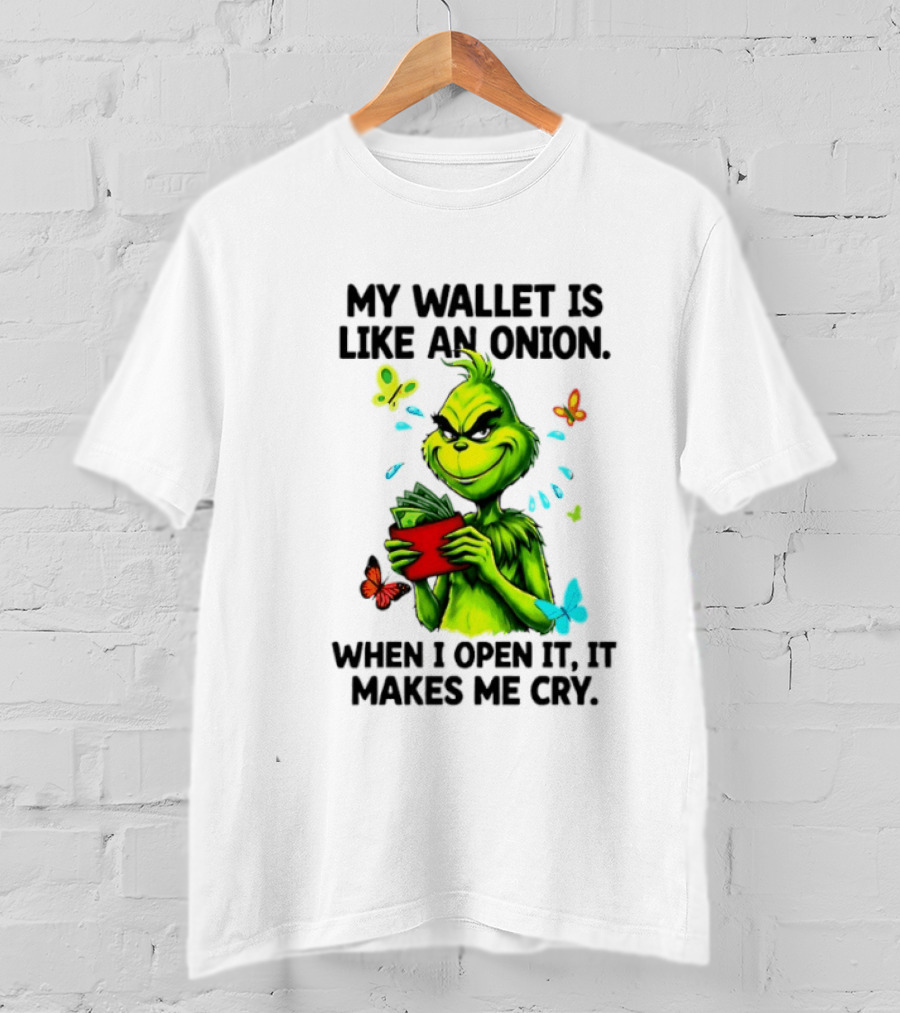 Grinch My Wallet Is Like An Onion When I Open It It Makes Me Cry T-Shirt