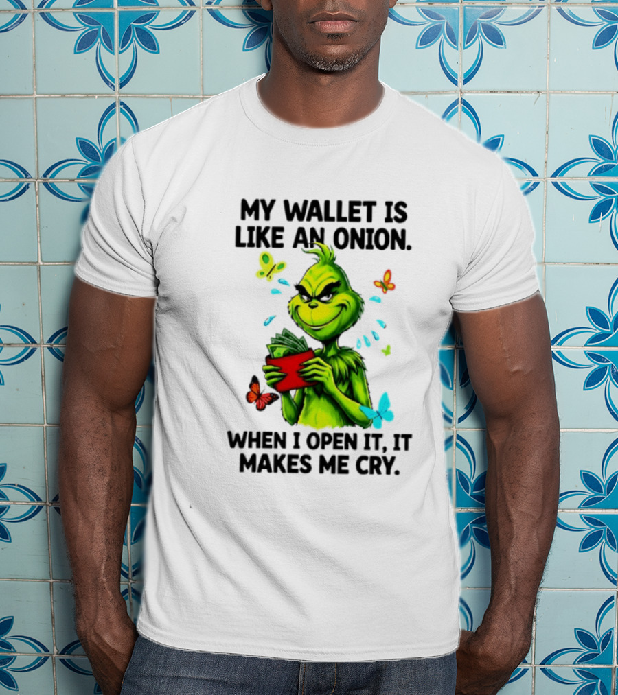 Grinch My Wallet Is Like An Onion When I Open It It Makes Me Cry T-Shirt