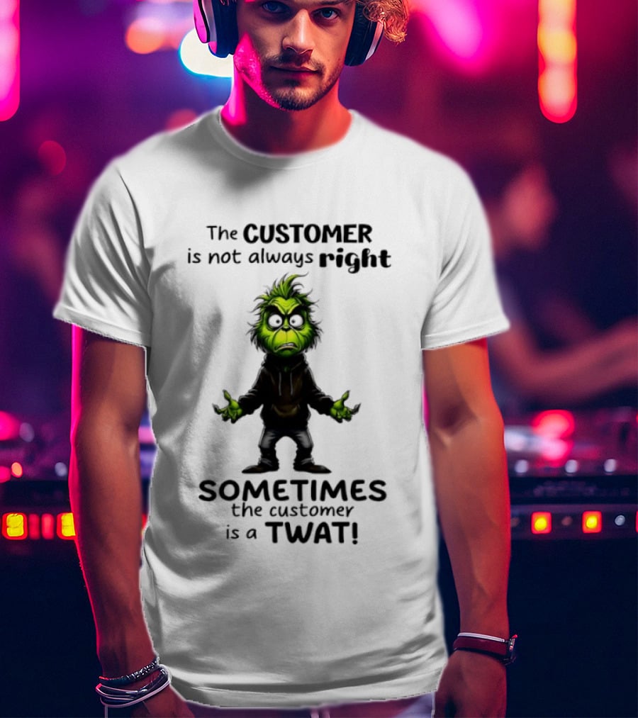 Grinch Customer Not Always Right Sometimes Twat T-Shirt
