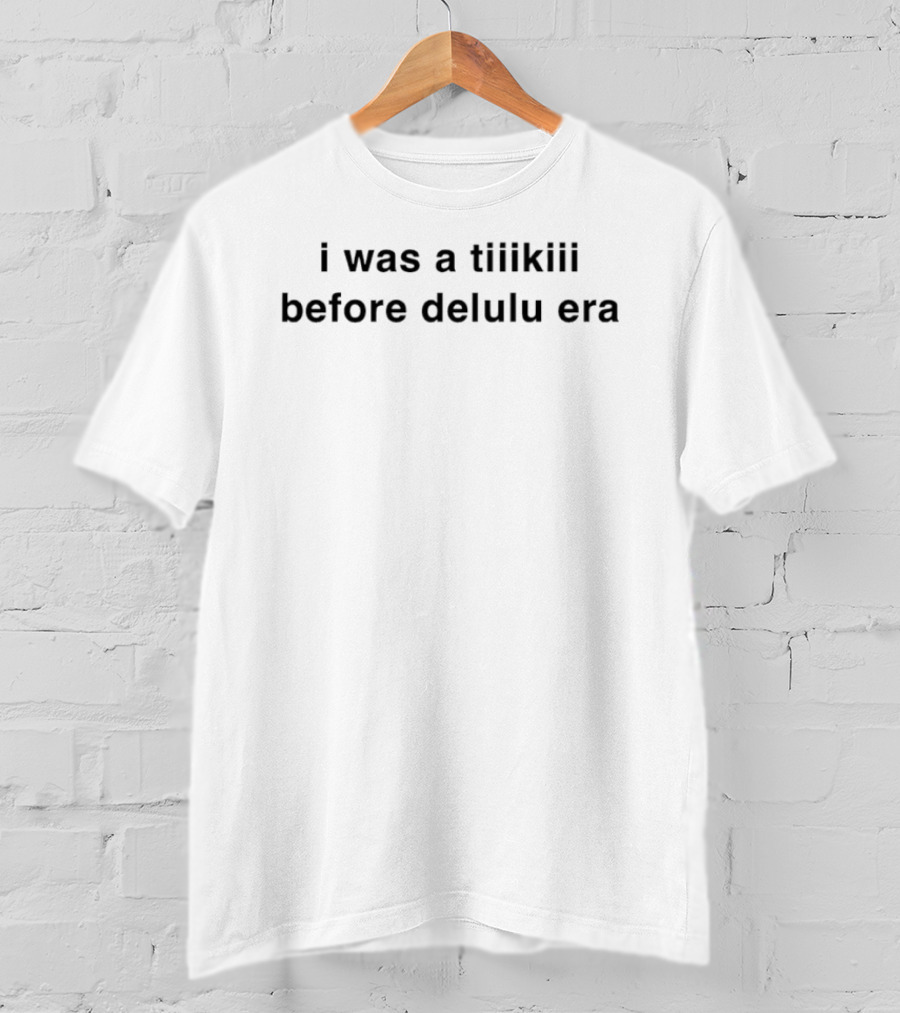 I Was A Tiiikiii Before Delulu Era Trendy Expression T-Shirt