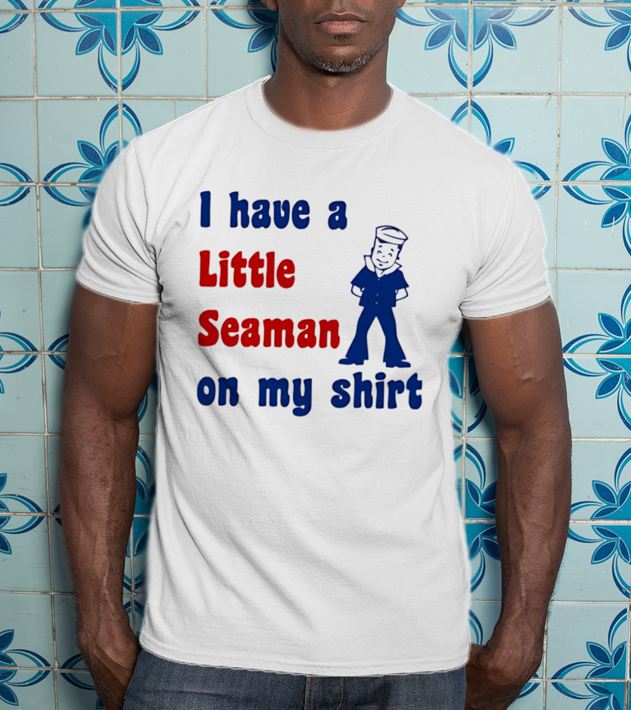 I Have A Little Seaman On My Sailor Humor T-Shirt