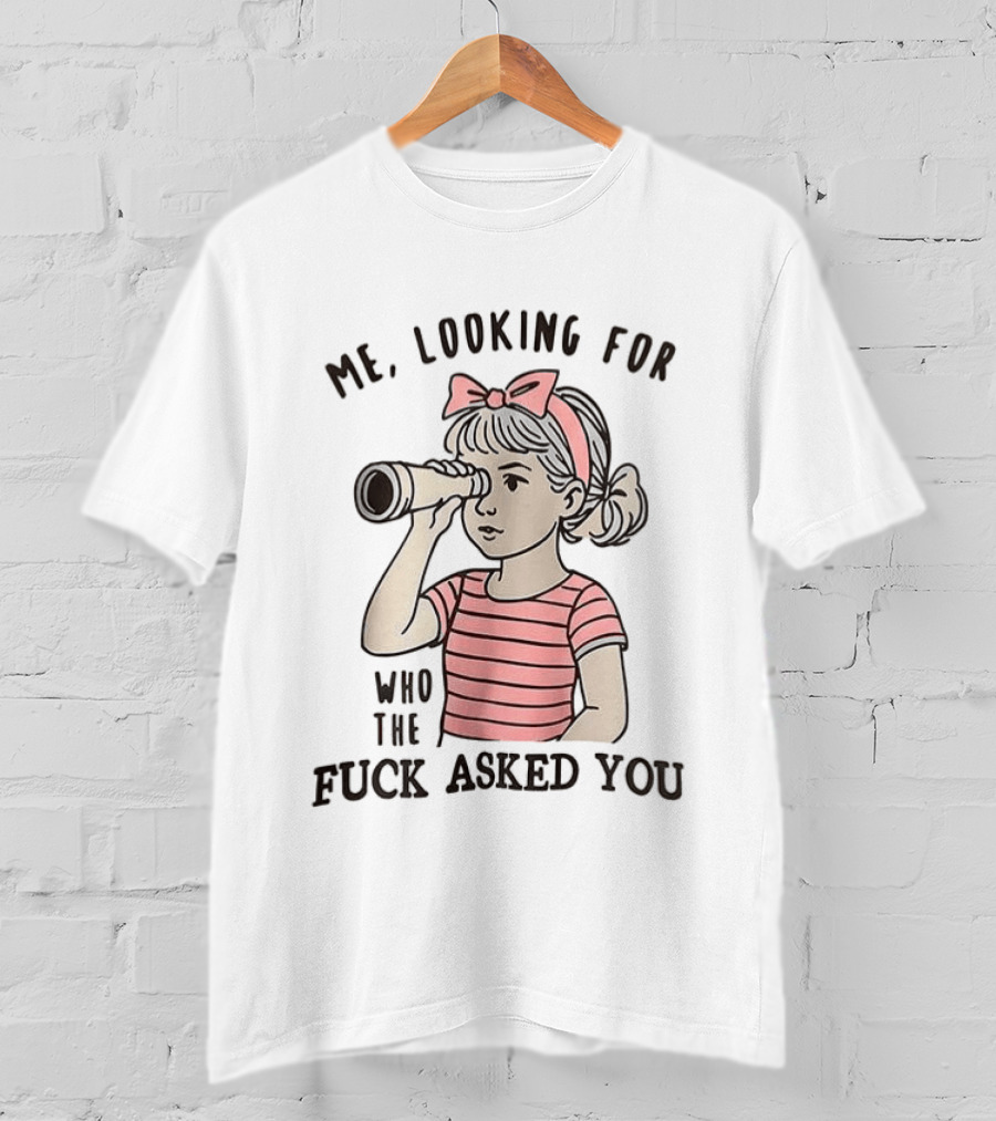 Me Looking For Who The Fuck Asked You Girl With Binoculars T-Shirt