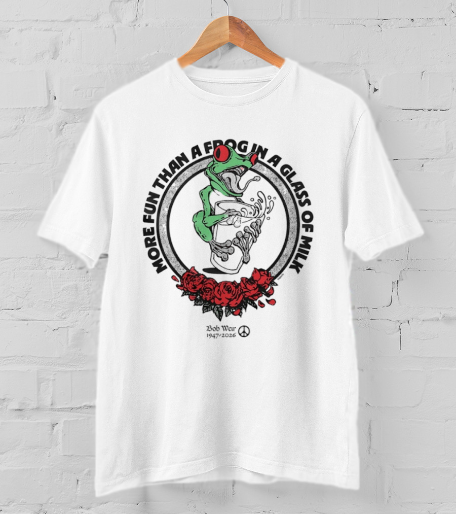 More Fun Than A Frog In A Glass Of Milk Bob Weir 1947 2026 Roses T-Shirt