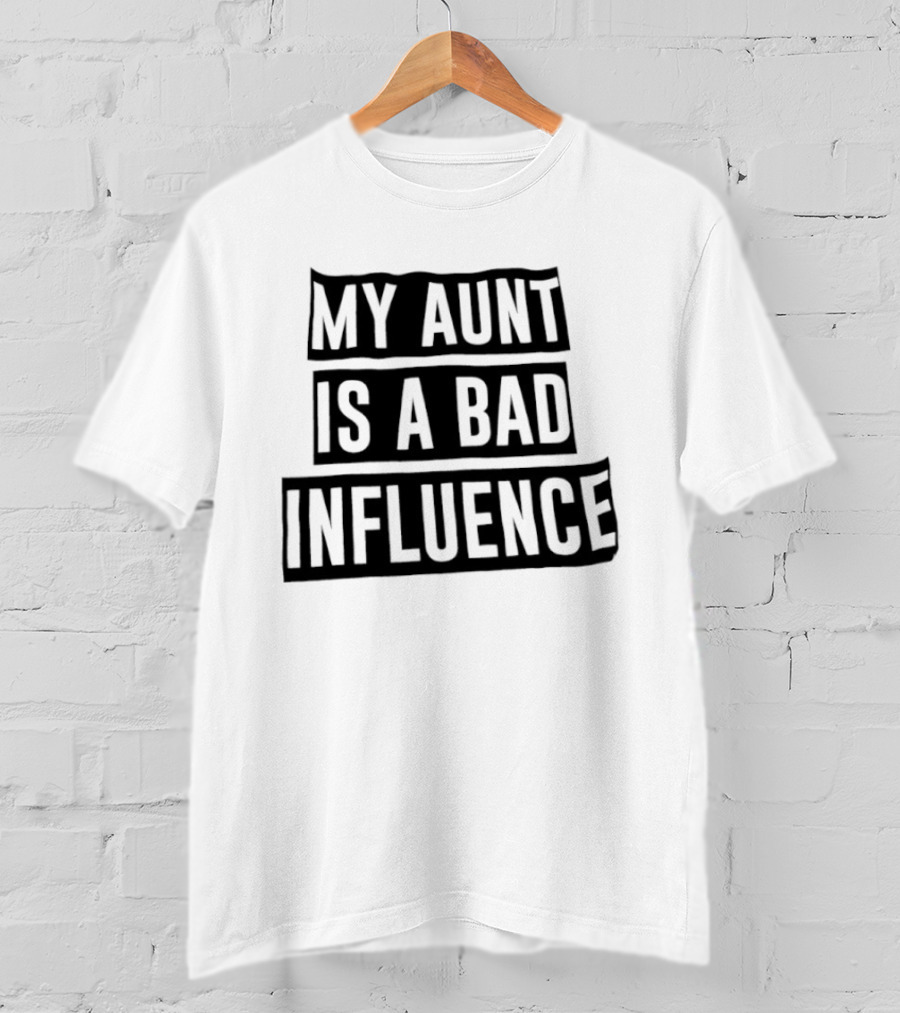 My Aunt Is A Bad Influence T-Shirt