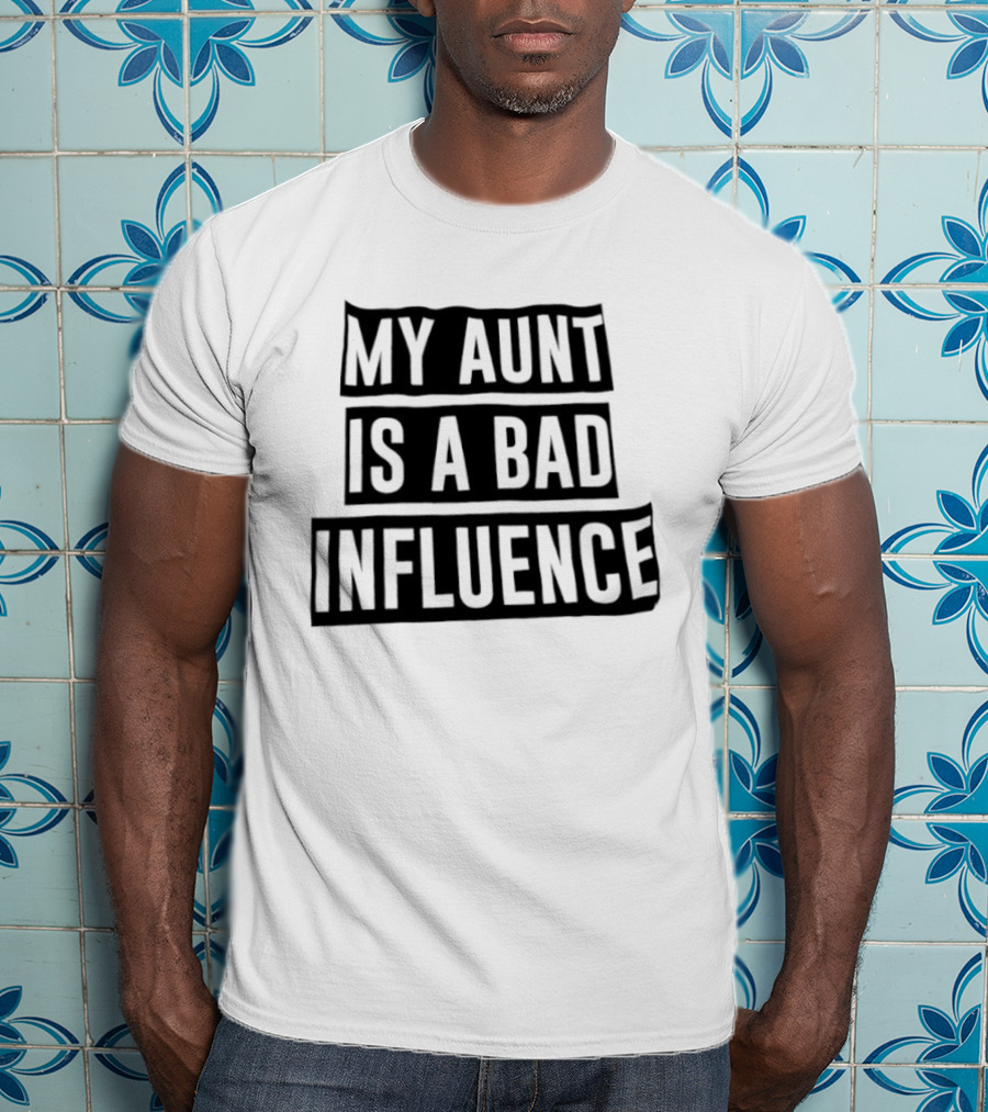 My Aunt Is A Bad Influence T-Shirt