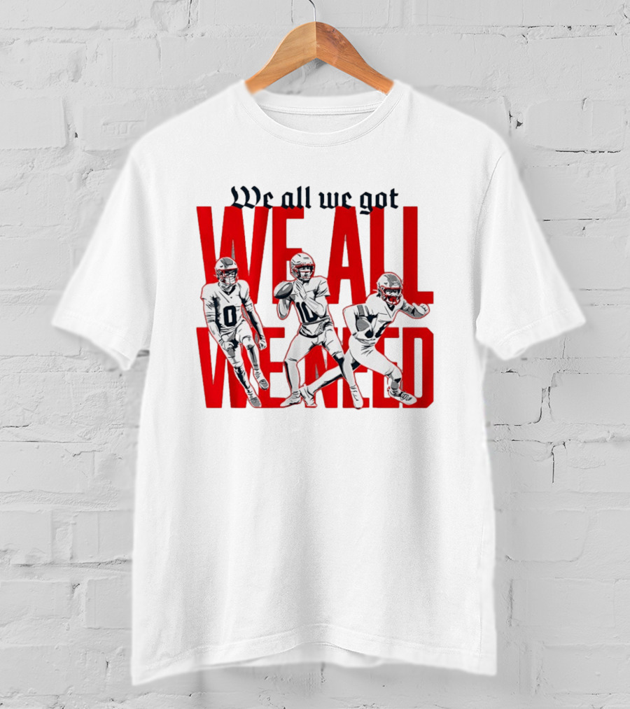 New England Football We All We Got We All We Need Players T-Shirt
