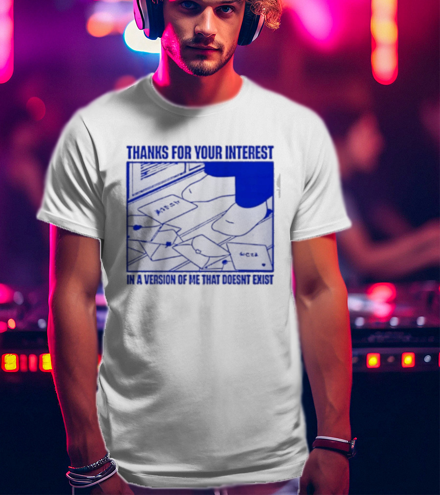 Thank You For Your Interest In A Version Of Me That Doesn't Exist Original T-Shirt