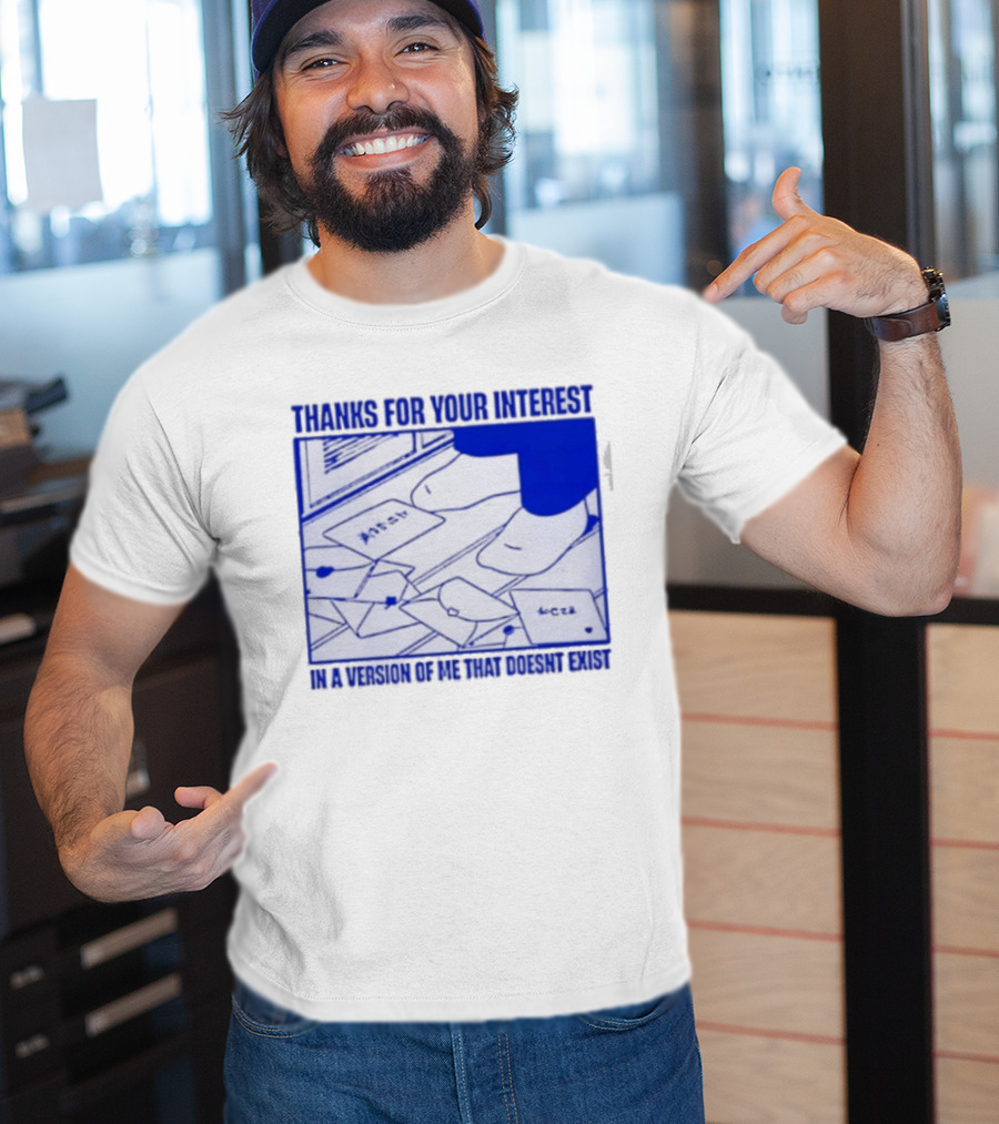 Thank You For Your Interest In A Version Of Me That Doesn't Exist Original T-Shirt