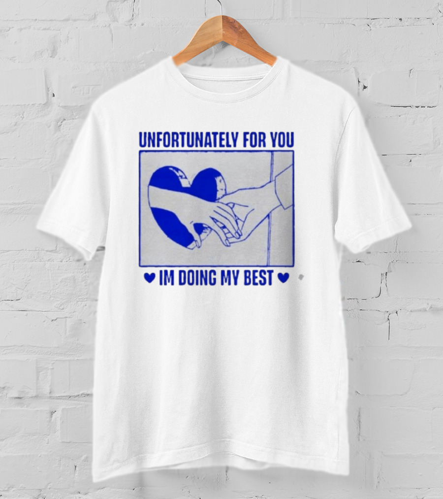 Unfortunately For You I'm Doing My Best Heart And Hands T-Shirt
