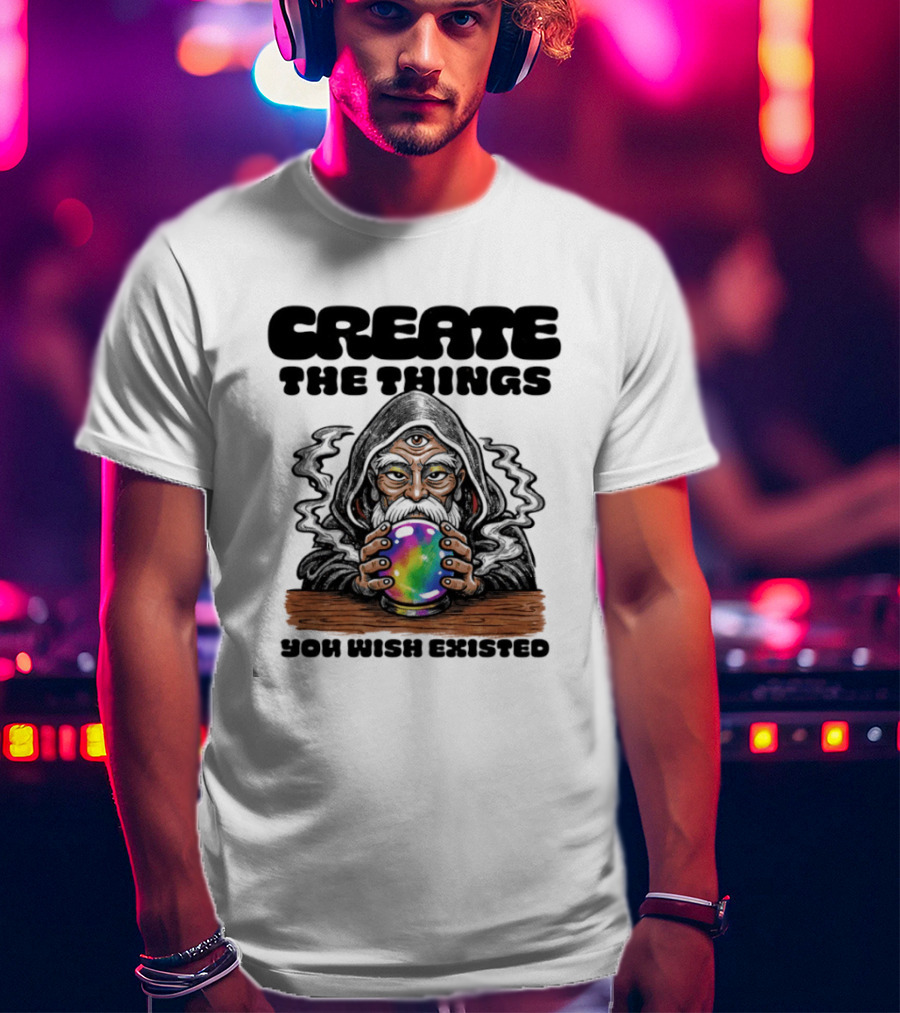 Create The Things You Wish Existed Wizard With Crystal Ball T-Shirt