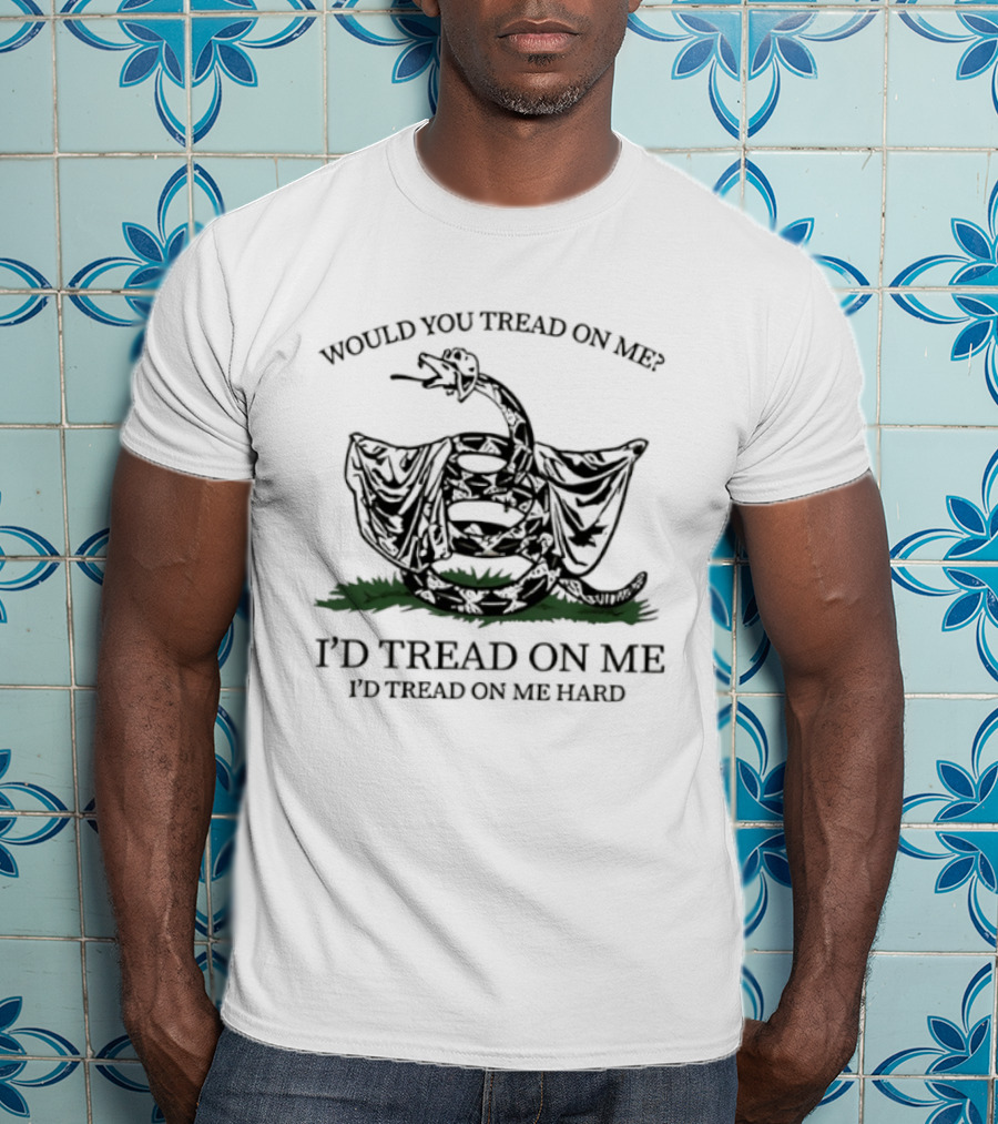 Would You Tread On Me I'd Tread On Me Hard Snake T-Shirt