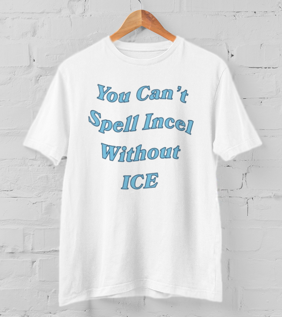 You Can't Spell Incel Without Ice T-Shirt