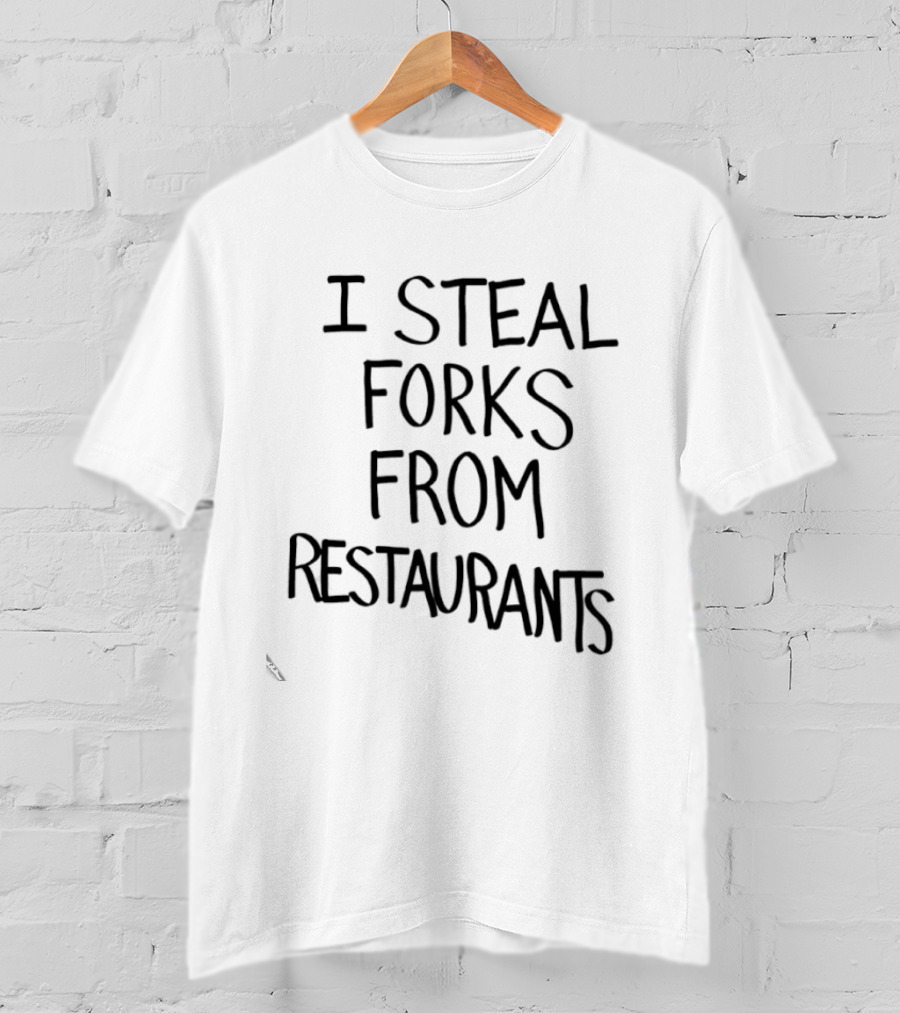 I Steal Forks From Restaurants T-Shirt